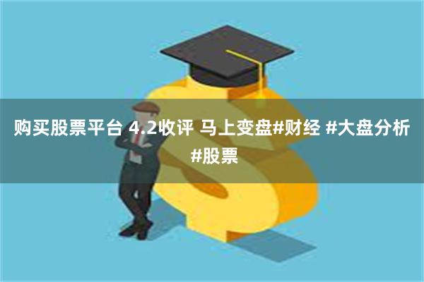 购买股票平台 4.2收评 马上变盘#财经 #大盘分析 #股票