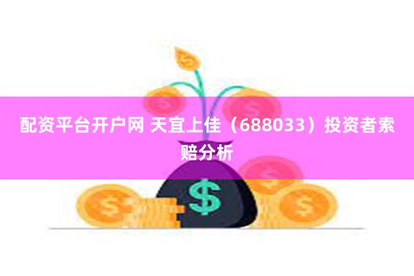 配资平台开户网 天宜上佳（688033）投资者索赔分析